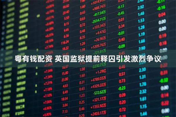 粤有钱配资 英国监狱提前释囚引发激烈争议